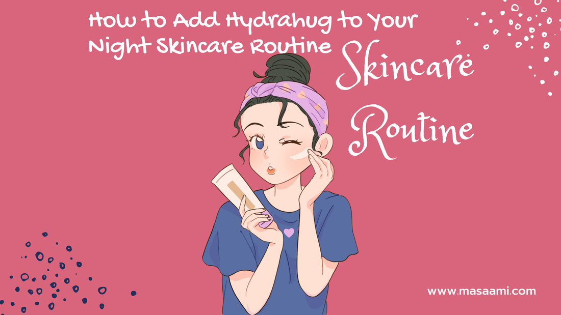 How to Add Hydrahug to Your Night Skincare Routine? - Masaami